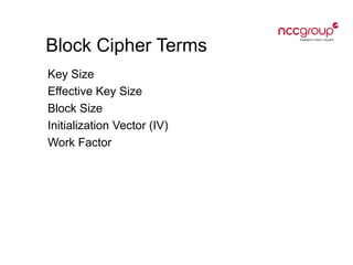 Block Cipher Terms
Key Size
Effective Key Size
Block Size
Initialization Vector (IV)
Work Factor
 