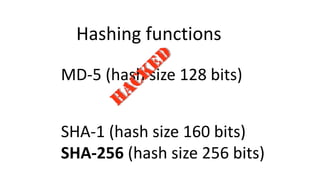Hashing functions
MD-5 (hash size 128 bits)
SHA-1 (hash size 160 bits)
SHA-256 (hash size 256 bits)
 