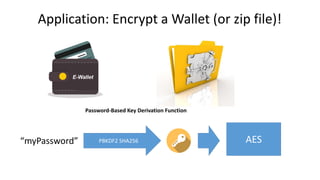 Application: Encrypt a Wallet (or zip file)!
“myPassword” PBKDF2 SHA256 AES
Password-Based Key Derivation Function
 