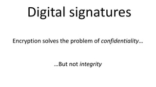 Encryption solves the problem of confidentiality…
…But not integrity
Digital signatures
 