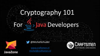 Cryptography 101
www.craftsmen.nl
michel@craftsmen.nl
@MichelSchudel
For Developers
JavaZone
 