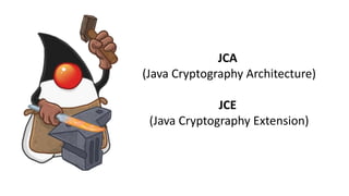 JCA
(Java Cryptography Architecture)
JCE
(Java Cryptography Extension)
 