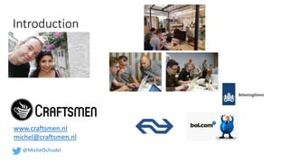 Introduction
www.craftsmen.nl
michel@craftsmen.nl
@MichelSchudel
 