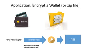 Application: Encrypt a Wallet (or zip file)
“myPassword” PBKDF2 SHA256 AES
Password-Based Key
Derivation Function
 