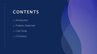 C O N T E N T S
2
o Introduction
o Problem Statement
o Case Study
o Conclusion
 