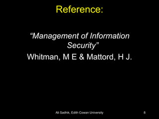 Reference: “ Management of Information Security” Whitman, M E & Mattord, H J. Ali Sadhik, Edith Cowan University 