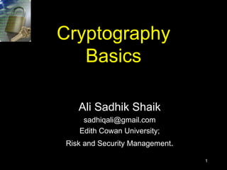 Cryptography Basics Ali Sadhik Shaik [email_address] Edith Cowan University; Risk and Security Management . 