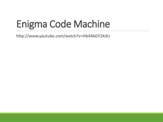 Enigma Code Machine
http://www.youtube.com/watch?v=Hb44bGY2KdU
 