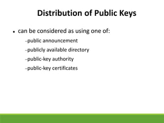 Distribution of Public Keys
 can be considered as using one of:
public announcement
publicly available directory
public-key authority
public-key certificates
 