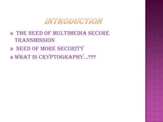  the need of multimedia secure
  transmission
 need of more security
 What is cryptography…???
 