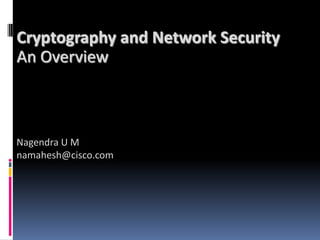 Cryptography and Network SecurityAn Overview Nagendra U M namahesh@cisco.com 