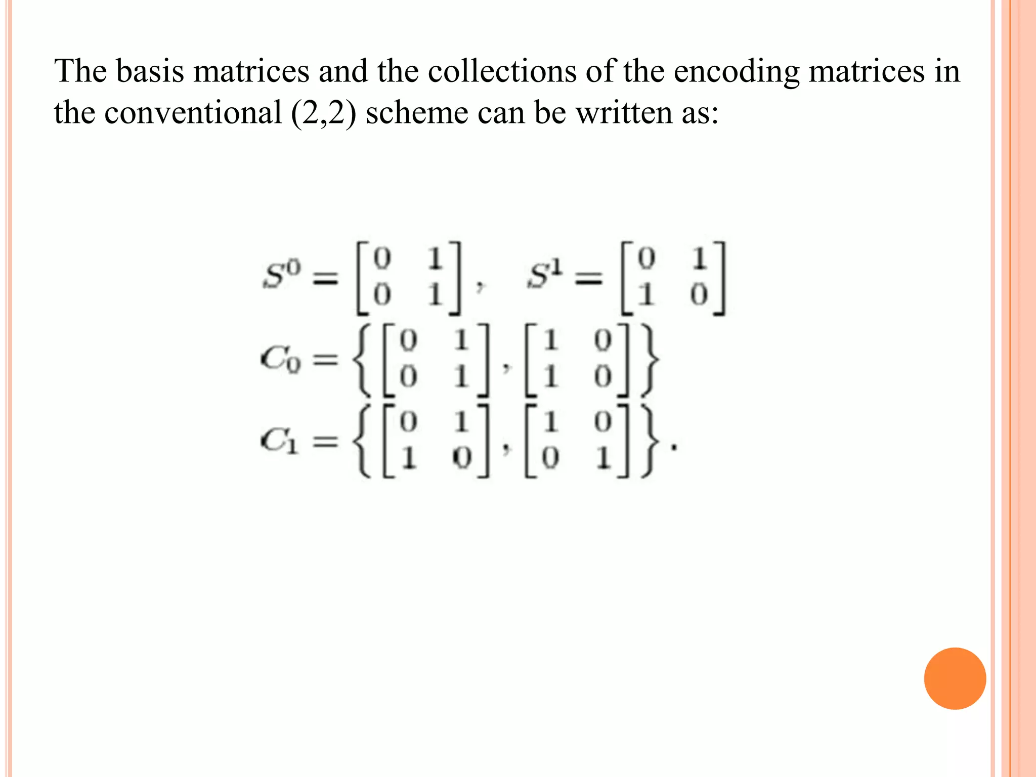 The basis matrices and the collections of the encoding matrices in
the conventional (2,2) scheme can be written as:
 