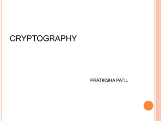 CRYPTOGRAPHY
PRATIKSHA PATIL
 