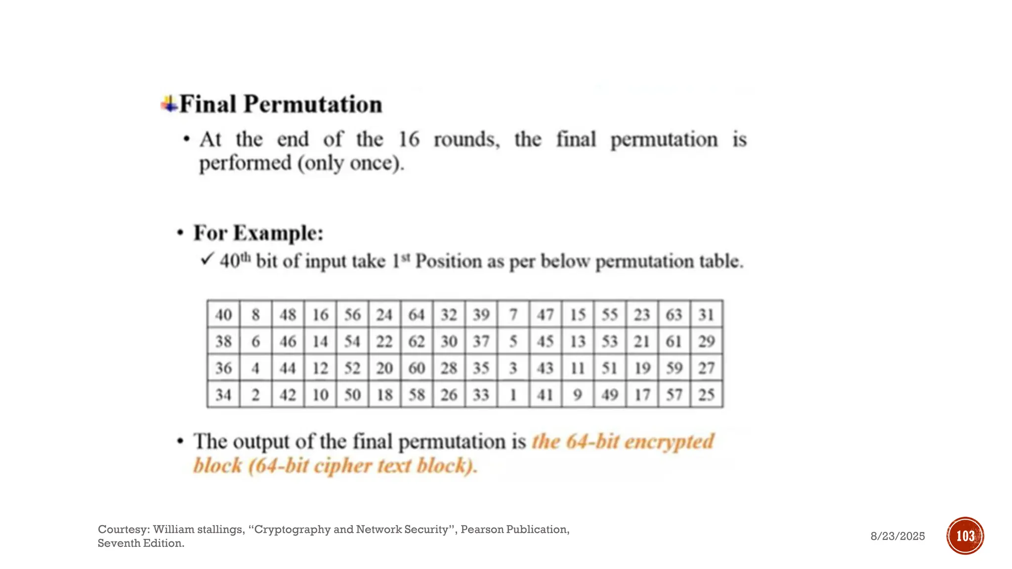8/23/2025
Courtesy: William stallings, “Cryptography and Network Security”, Pearson Publication,
Seventh Edition.
103
 