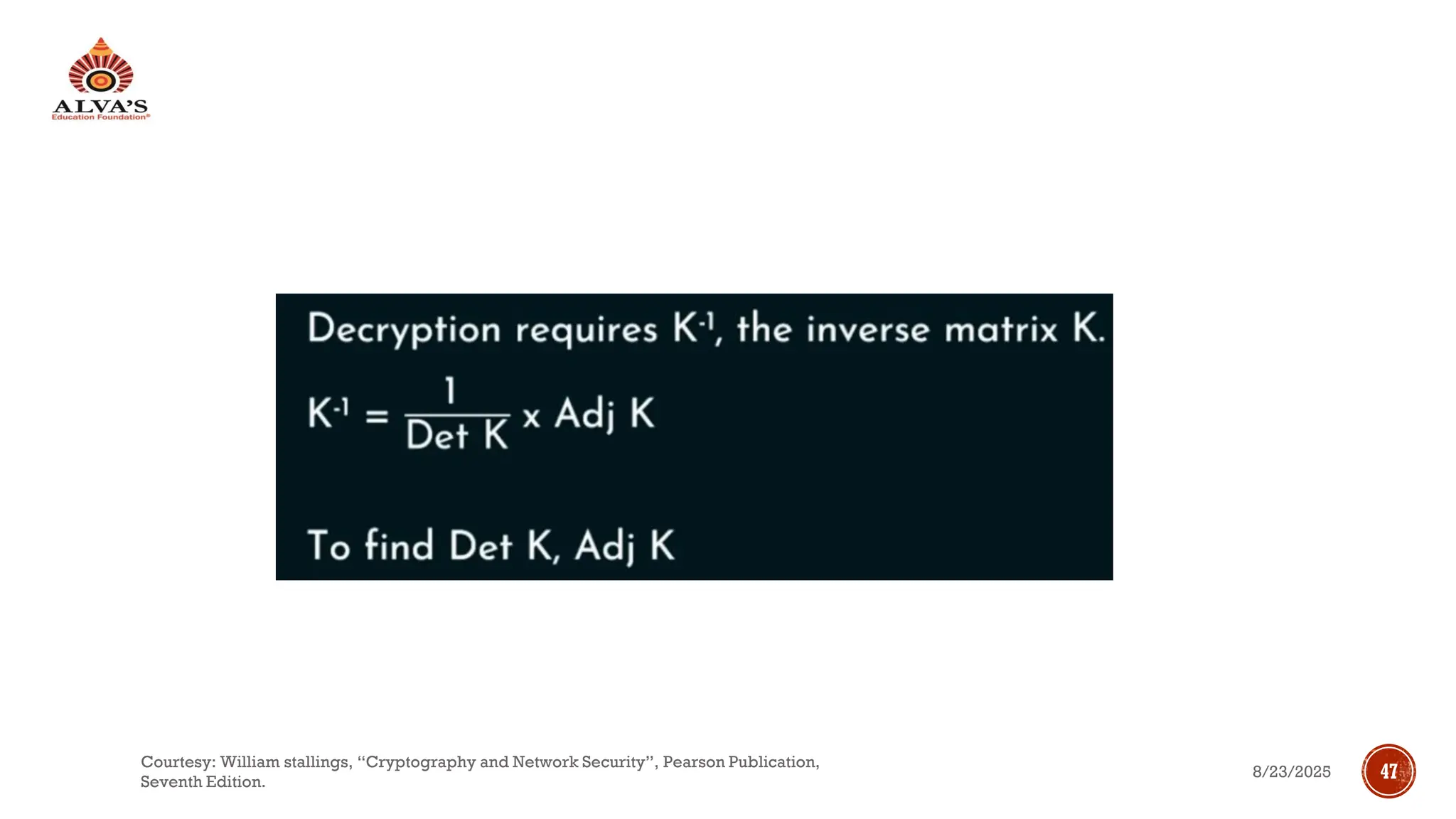 8/23/2025
Courtesy: William stallings, “Cryptography and Network Security”, Pearson Publication,
Seventh Edition.
47
 