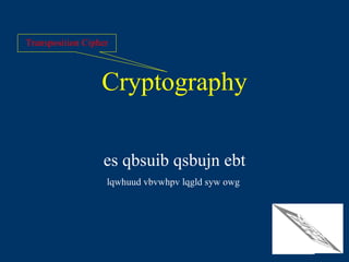 Cryptography es qbsuib qsbujn ebt lqwhuud vbvwhpv lqgld syw owg  Transposition Cipher 