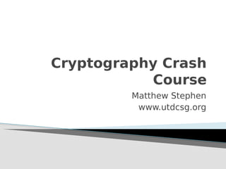 Cryptography Crash
Course
Matthew Stephen
www.utdcsg.org
 