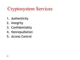 Cryptosystem Services
1. Authenticity
2. Integrity
3. Confidentiality
4. Nonrepudiation
5. Access Control
22
 