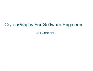 1
Cryptography for architects
and engineers
Jasmeet Chhabra
CryptoGraphy For Software Engineers
Jas Chhabra
 