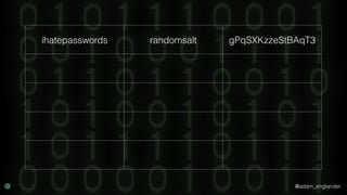 @adam_englander
ihatepasswords randomsalt gPqSXKzzeStBAqT3
 