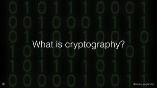 @adam_englander
What is cryptography?
 