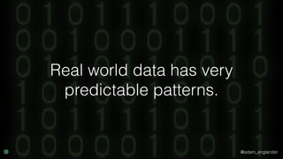 @adam_englander
Real world data has very
predictable patterns.
 