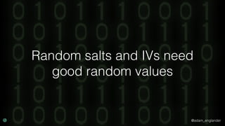 @adam_englander
Random salts and IVs need
good random values
 