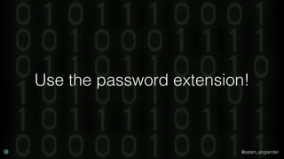 @adam_englander
Use the password extension!
 