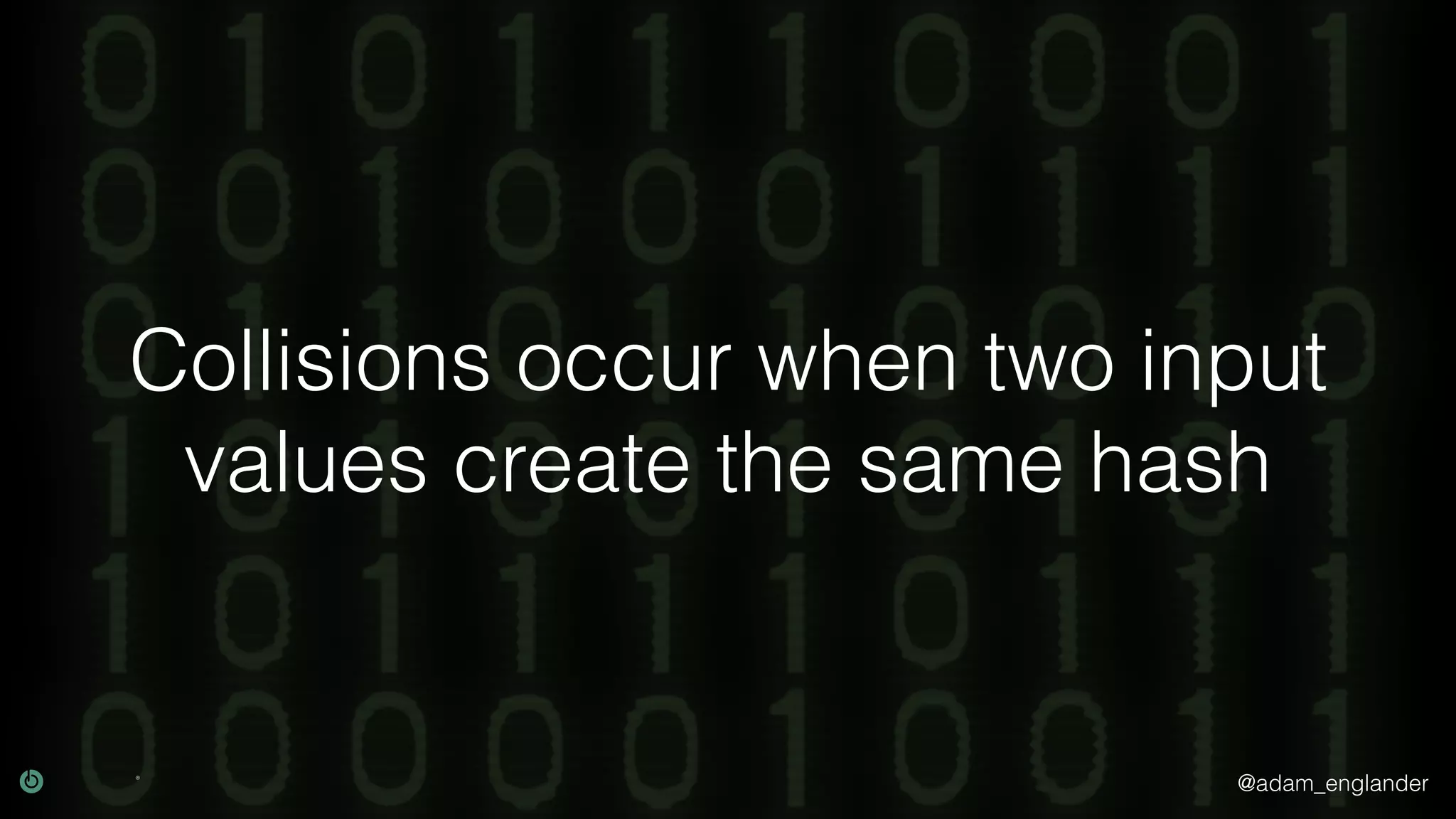 @adam_englander
Collisions occur when two input
values create the same hash
 