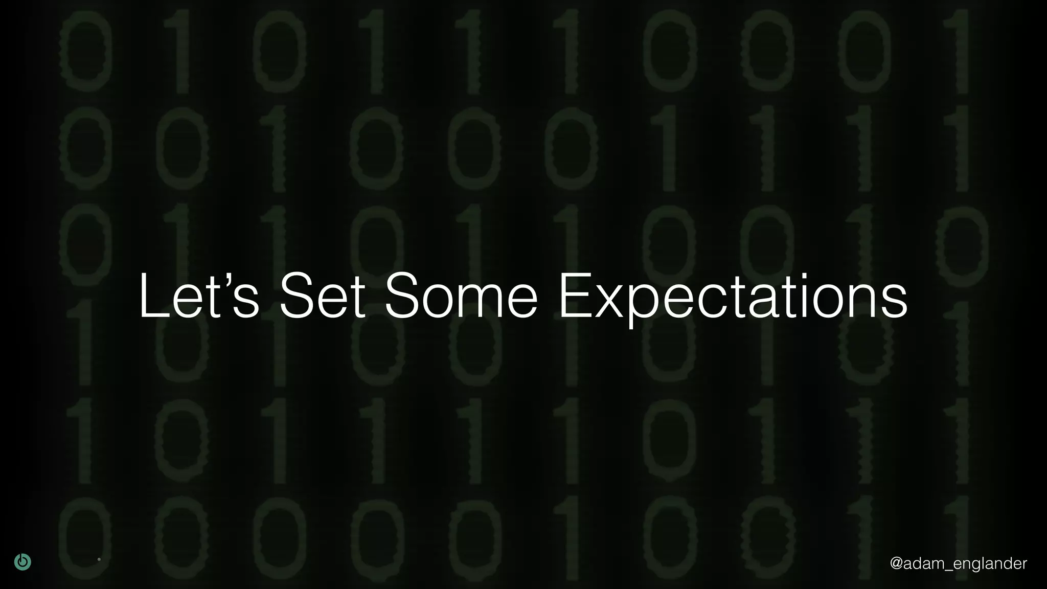 @adam_englander
Let’s Set Some Expectations
 