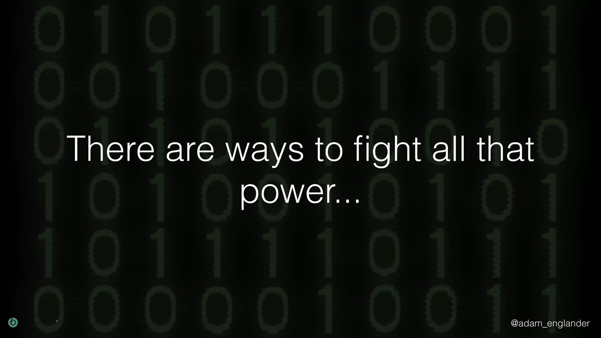@adam_englander
There are ways to ﬁght all that
power...
 
