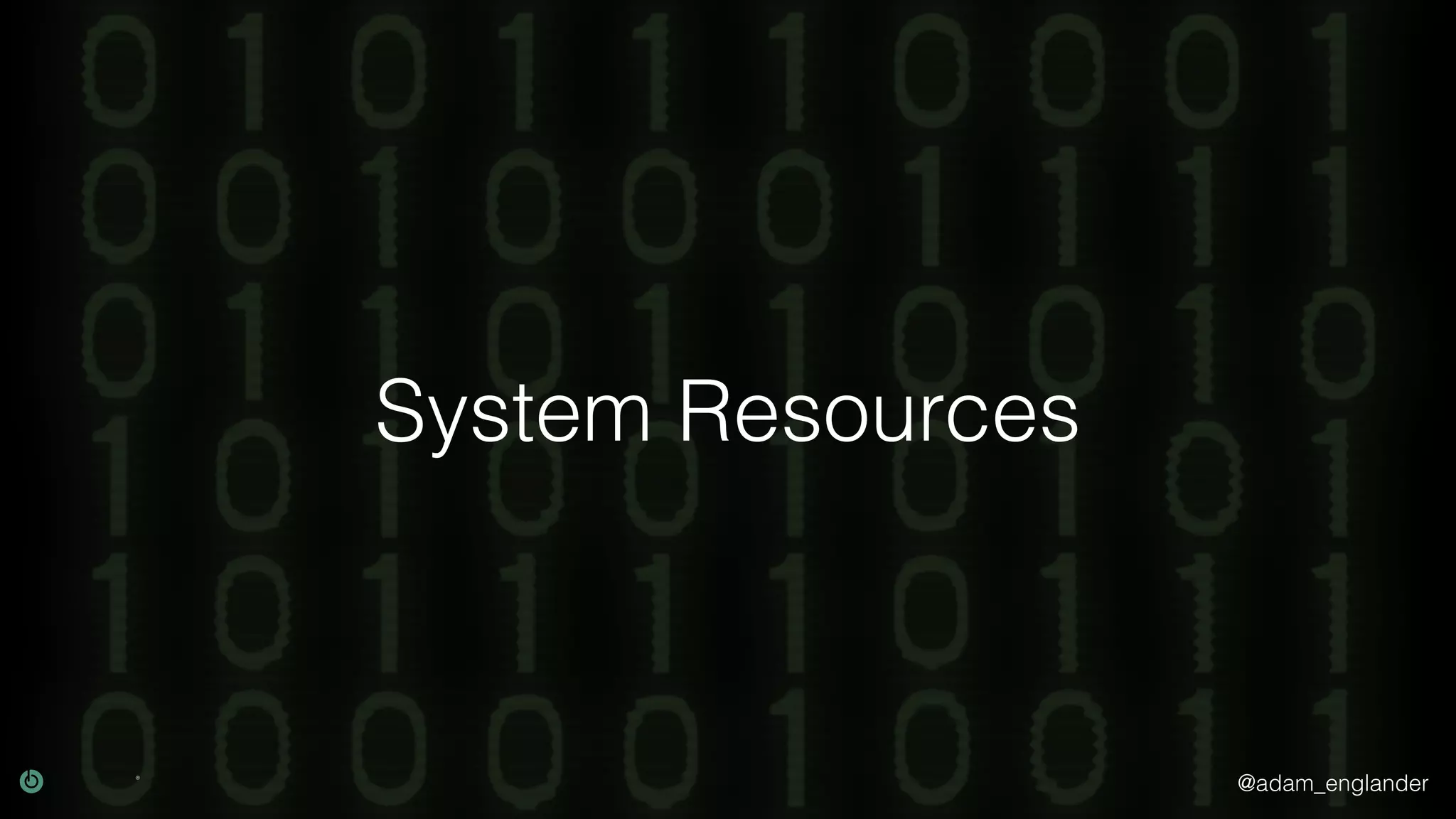 @adam_englander
System Resources
 