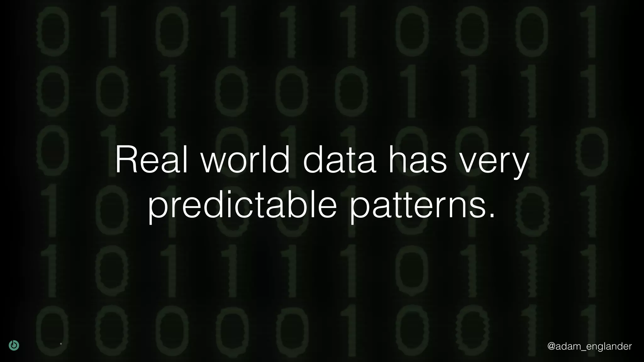 @adam_englander
Real world data has very
predictable patterns.
 