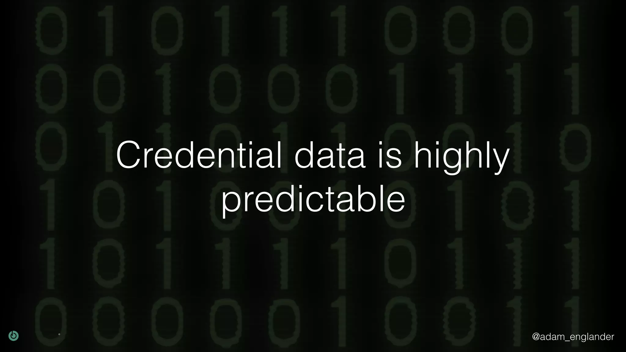 @adam_englander
Credential data is highly
predictable
 