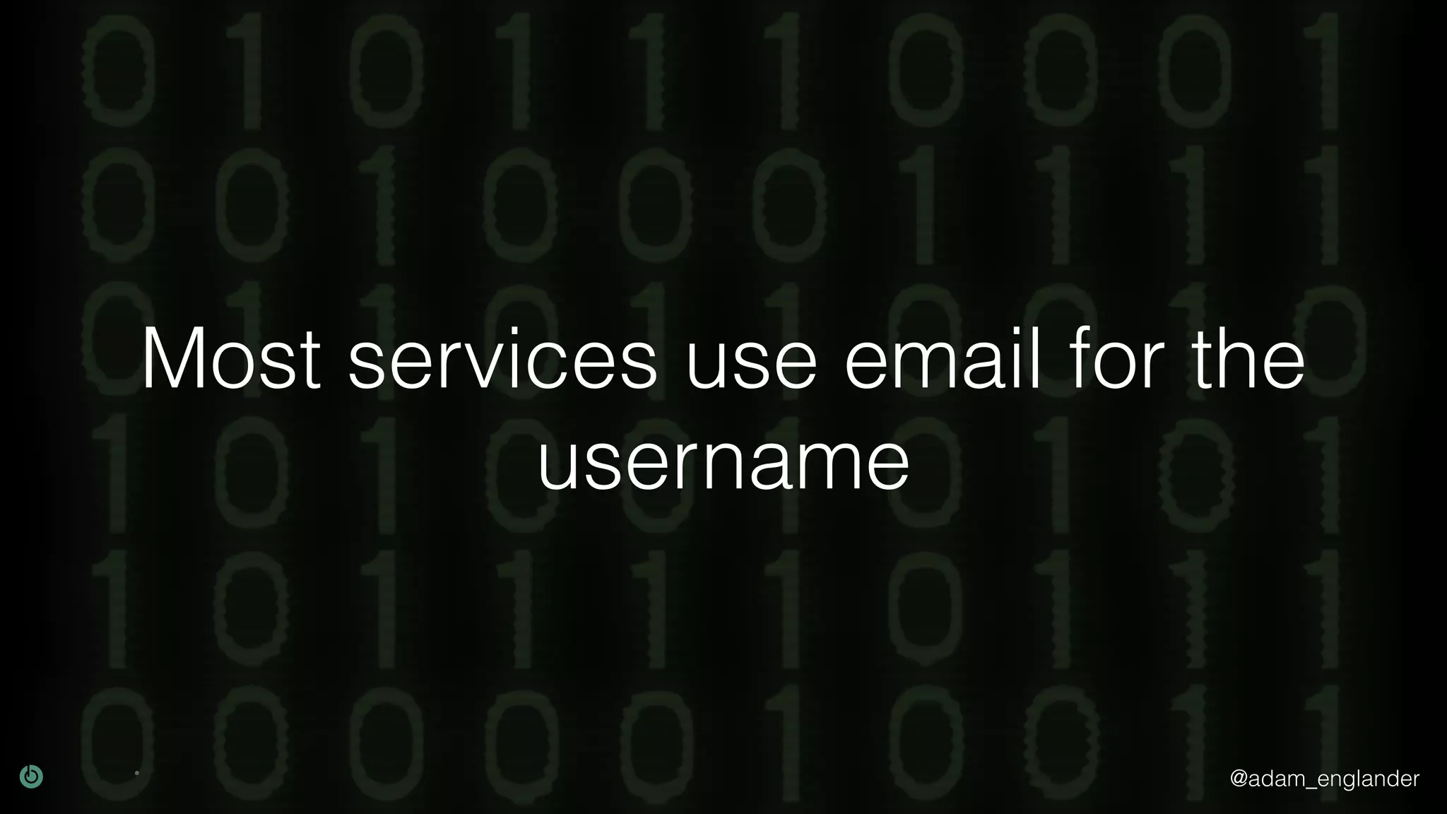 @adam_englander
Most services use email for the
username
 