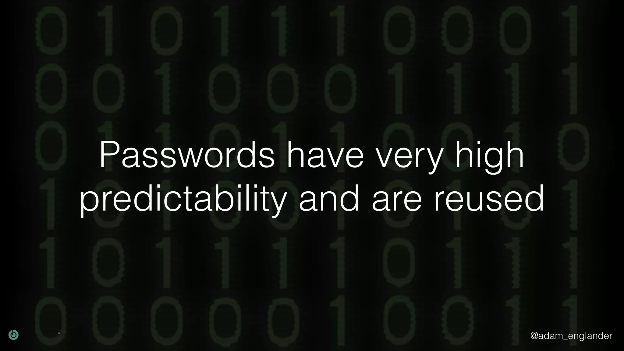 @adam_englander
Passwords have very high
predictability and are reused
 