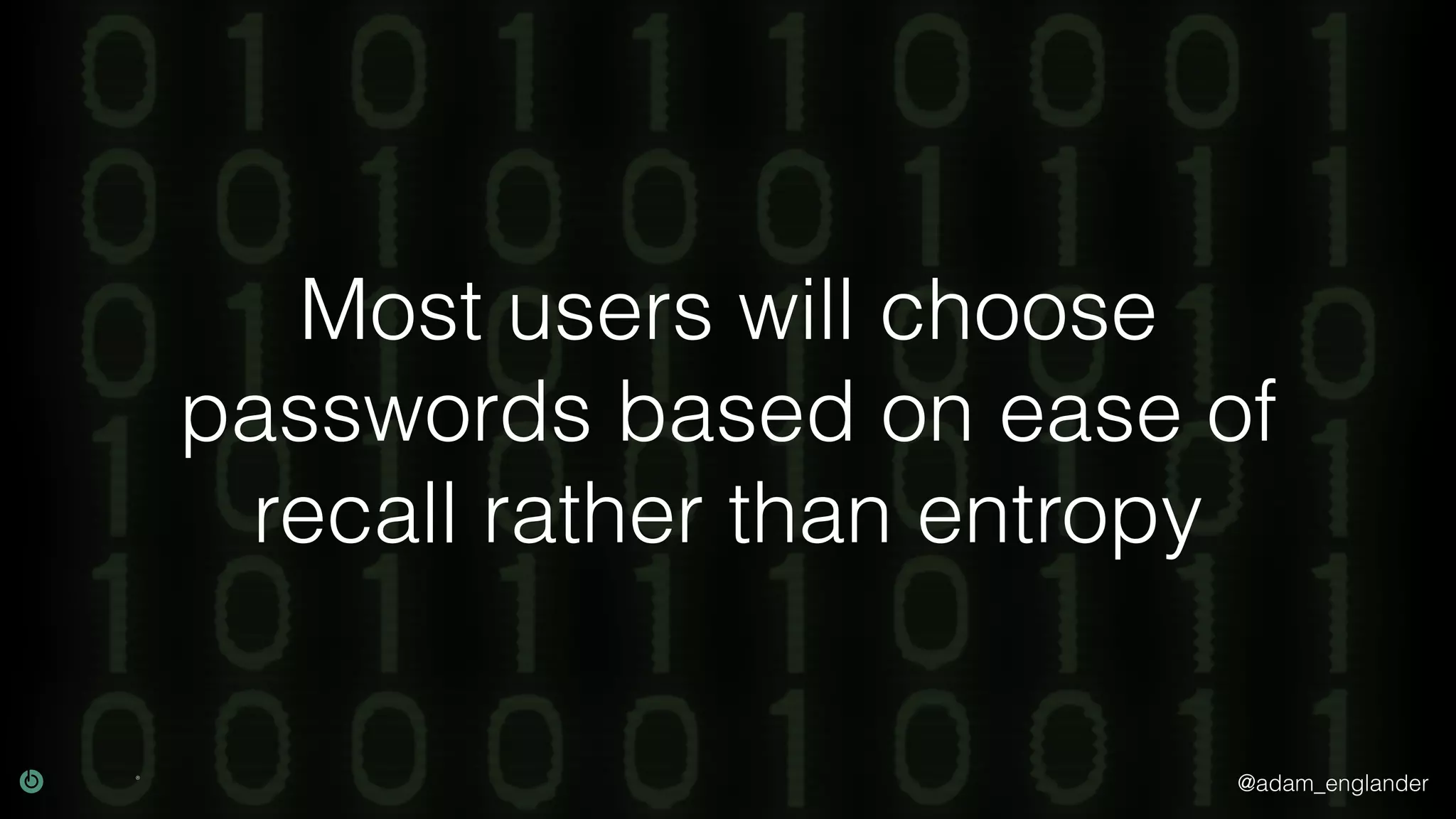 @adam_englander
Most users will choose
passwords based on ease of
recall rather than entropy
 
