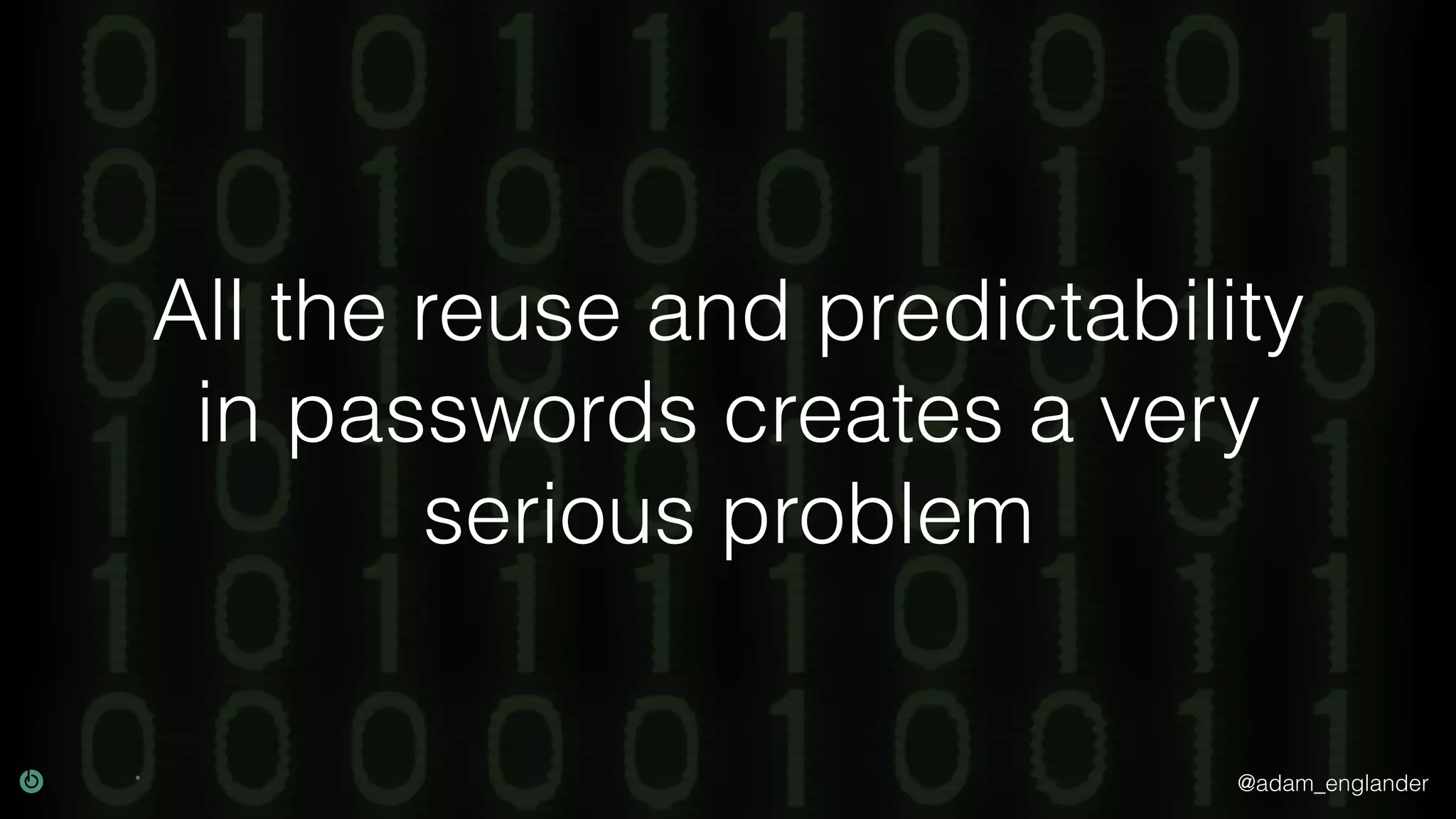 @adam_englander
All the reuse and predictability
in passwords creates a very
serious problem
 
