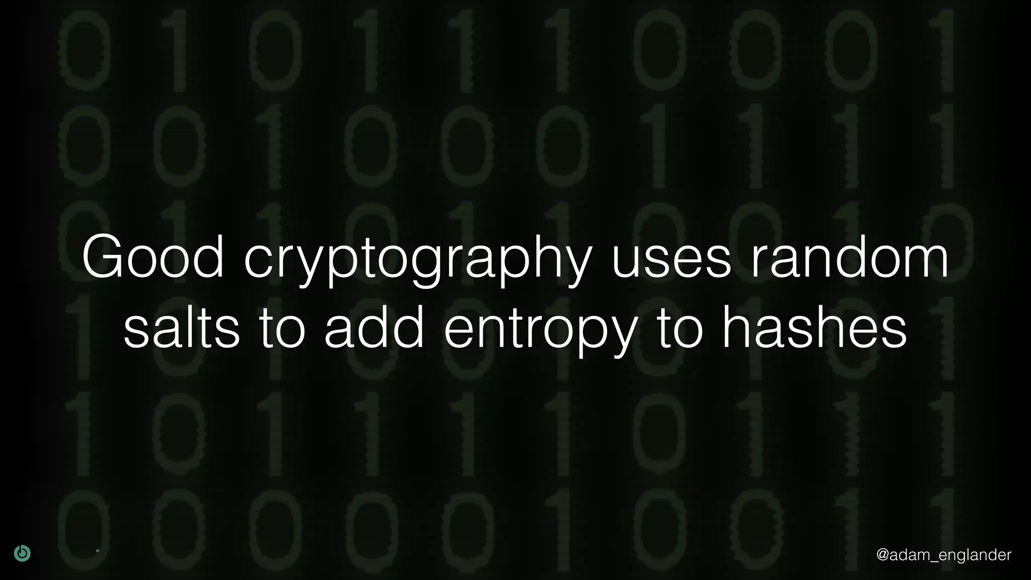 @adam_englander
Good cryptography uses random
salts to add entropy to hashes
 