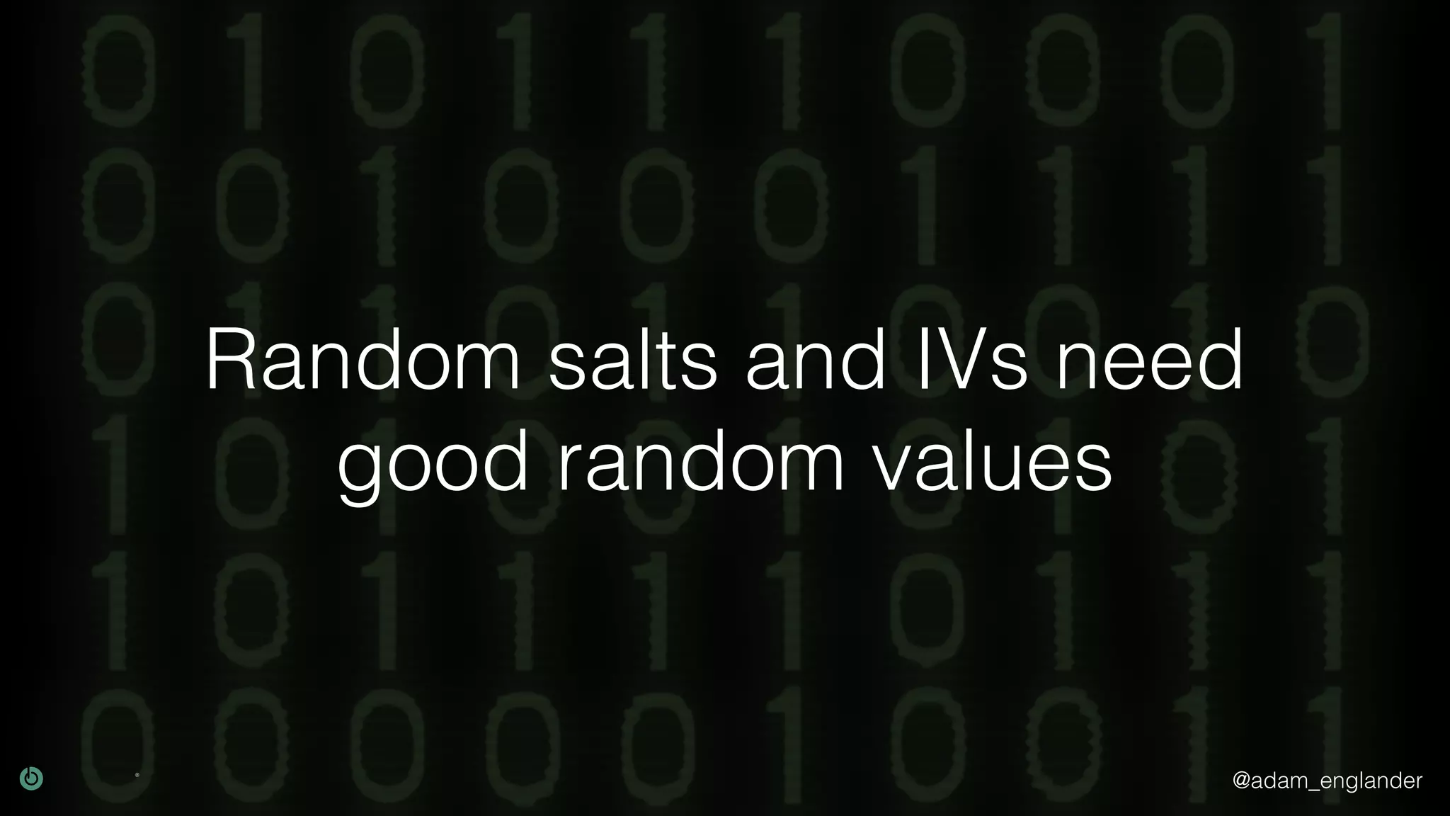 @adam_englander
Random salts and IVs need
good random values
 