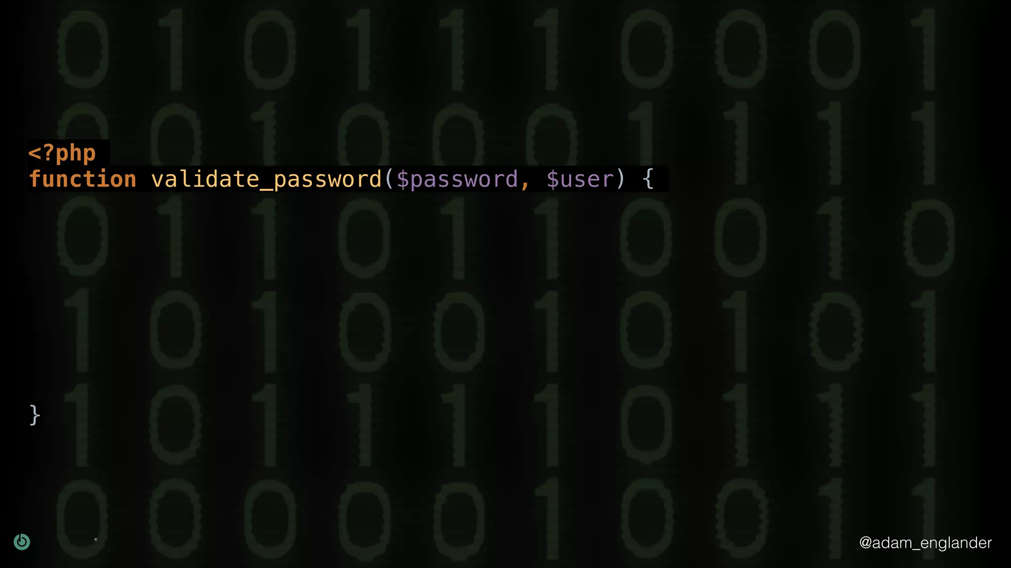 @adam_englander
<?php
function validate_password($password, $user) {
}
 