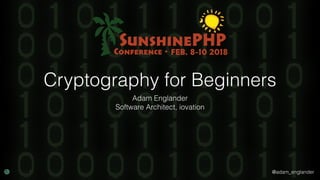 @adam_englander
Cryptography for Beginners
Adam Englander
Software Architect, iovation
 