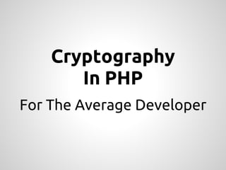 Cryptography
       In PHP
For The Average Developer
 
