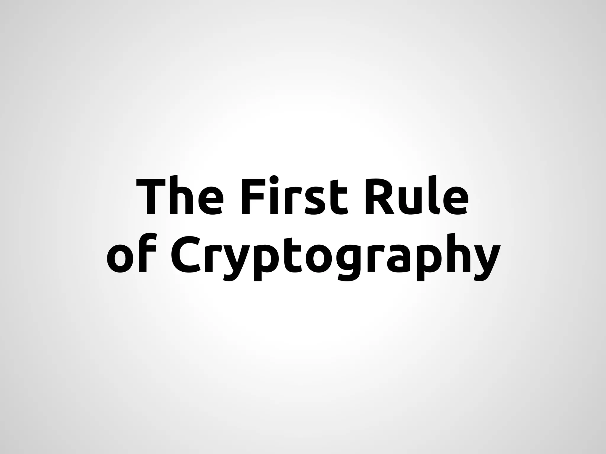The First Rule of Cryptography 