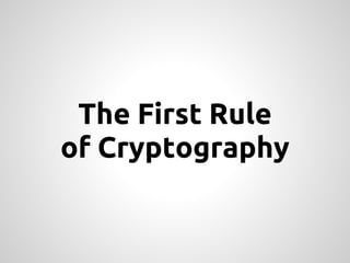 The First Rule
of Cryptography
 