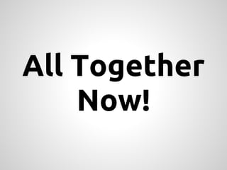 All Together
    Now!
 