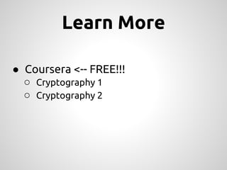 Learn More

● Coursera <-- FREE!!!
  ○ Cryptography 1
  ○ Cryptography 2
 