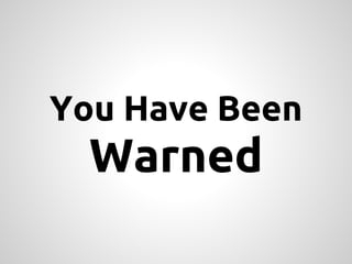You Have Been
  Warned
 