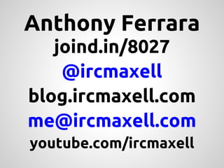 Anthony Ferrara
   joind.in/8027
    @ircmaxell
blog.ircmaxell.com
me@ircmaxell.com
youtube.com/ircmaxell
 