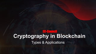 Cryptography in Blockchain
Types & Applications
EC-Council
 